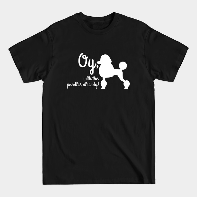If You Need Me I'm With My Poodle T-shirt